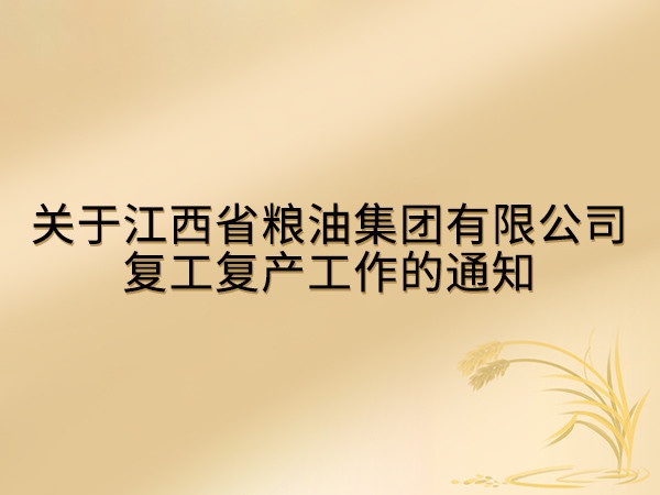 關(guān)于江西省糧油集團(tuán)有限公司復(fù)工復(fù)產(chǎn)工作的通知